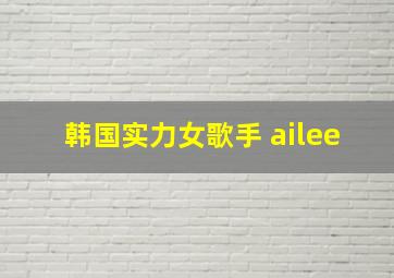 韩国实力女歌手 ailee